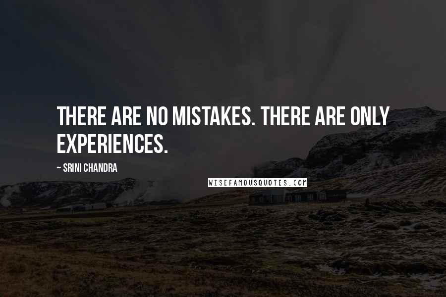 Srini Chandra Quotes: There are no mistakes. There are only experiences.