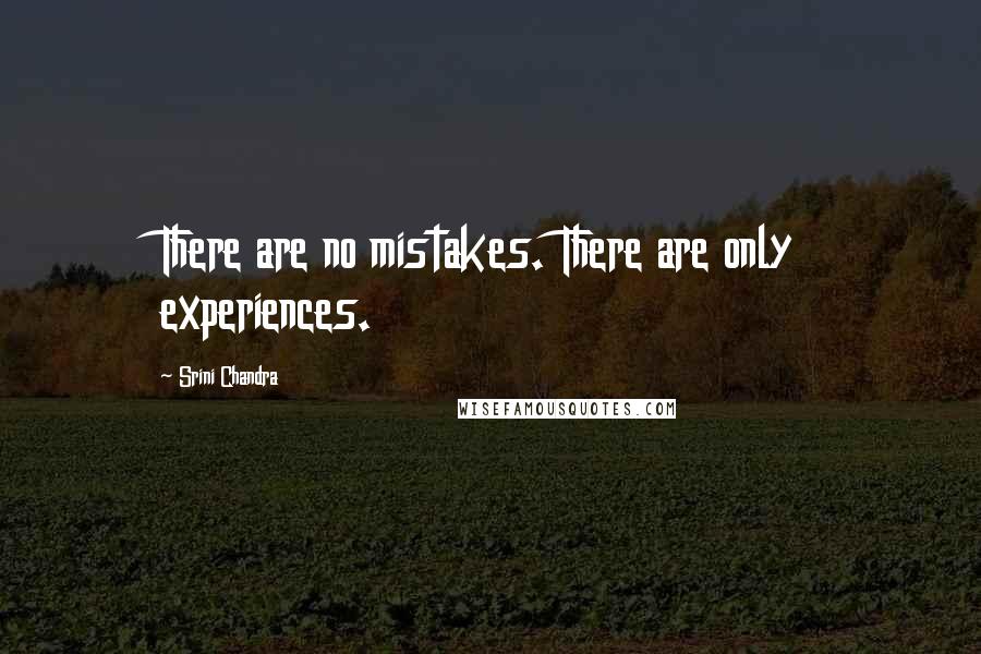 Srini Chandra Quotes: There are no mistakes. There are only experiences.