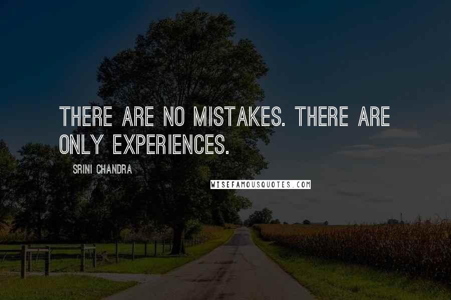 Srini Chandra Quotes: There are no mistakes. There are only experiences.