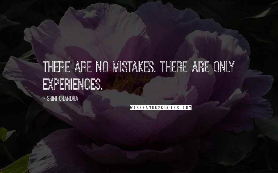 Srini Chandra Quotes: There are no mistakes. There are only experiences.