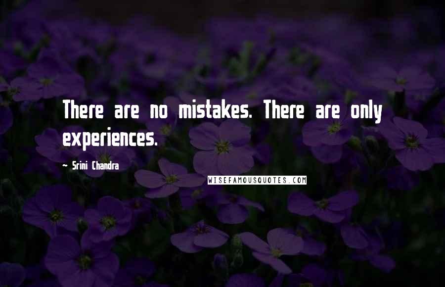 Srini Chandra Quotes: There are no mistakes. There are only experiences.