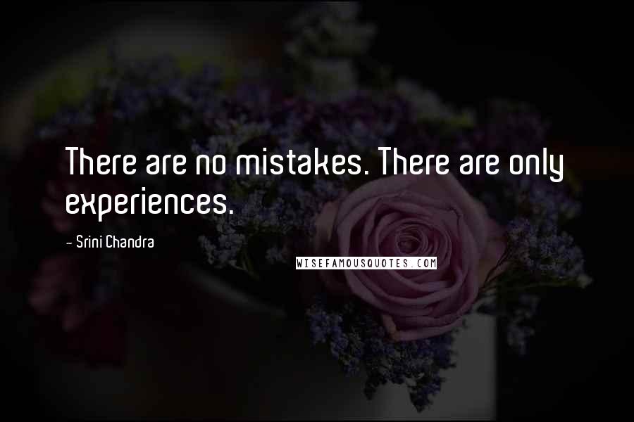 Srini Chandra Quotes: There are no mistakes. There are only experiences.