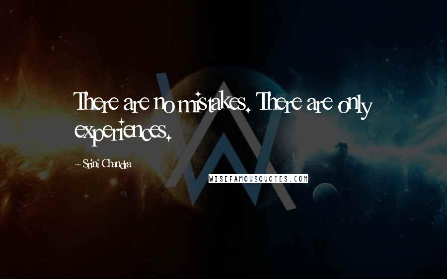 Srini Chandra Quotes: There are no mistakes. There are only experiences.