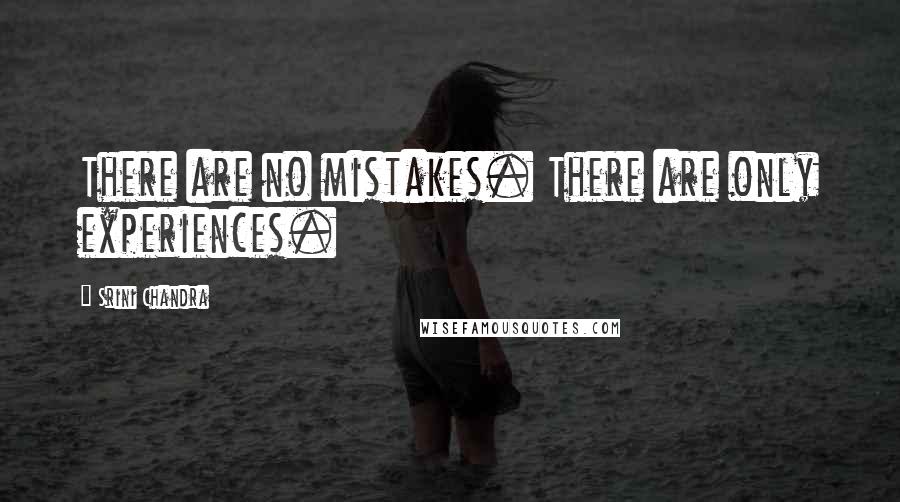 Srini Chandra Quotes: There are no mistakes. There are only experiences.