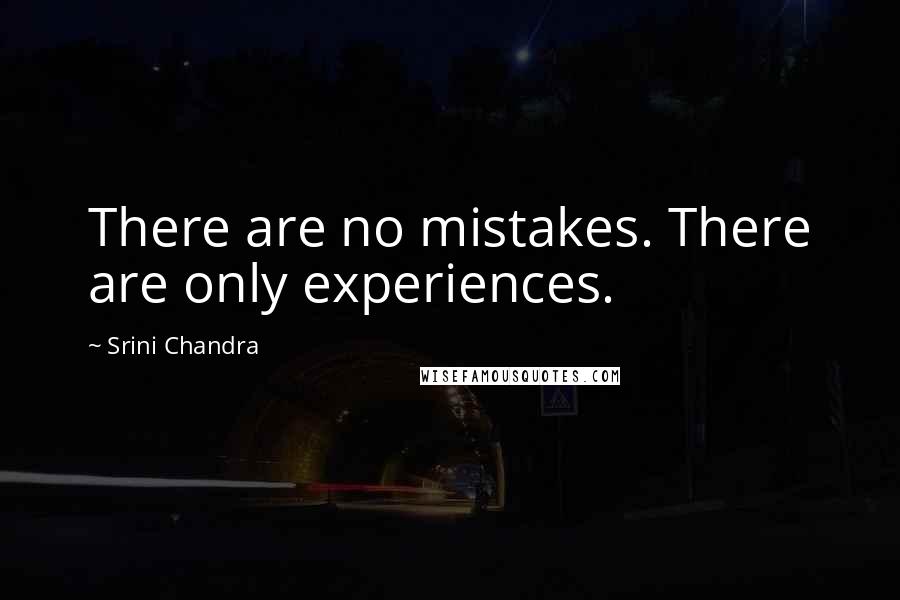Srini Chandra Quotes: There are no mistakes. There are only experiences.