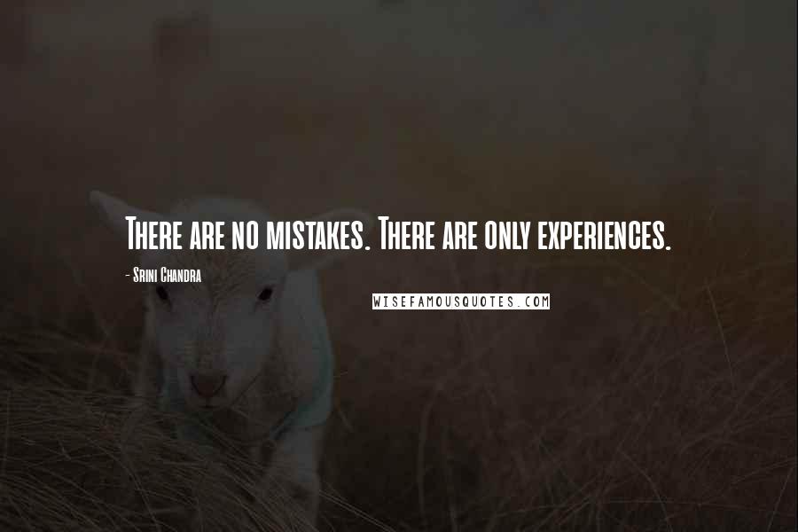 Srini Chandra Quotes: There are no mistakes. There are only experiences.