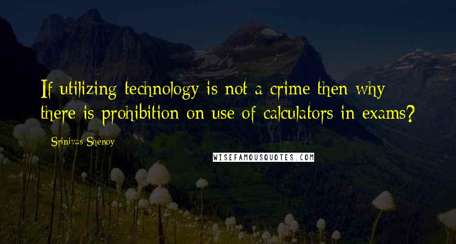 Srinivas Shenoy Quotes: If utilizing technology is not a crime then why there is prohibition on use of calculators in exams?