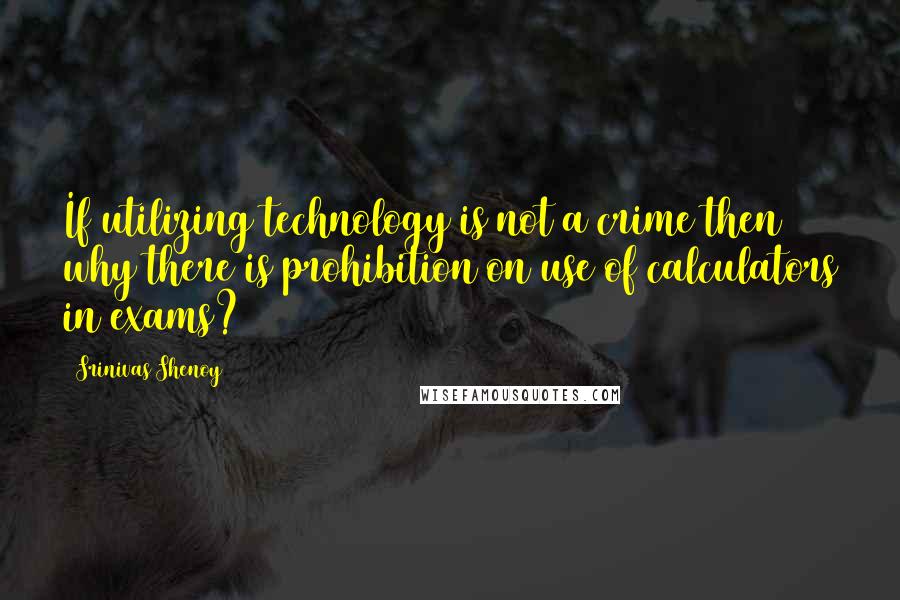 Srinivas Shenoy Quotes: If utilizing technology is not a crime then why there is prohibition on use of calculators in exams?