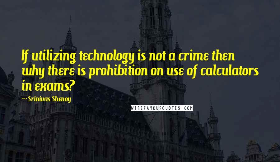 Srinivas Shenoy Quotes: If utilizing technology is not a crime then why there is prohibition on use of calculators in exams?