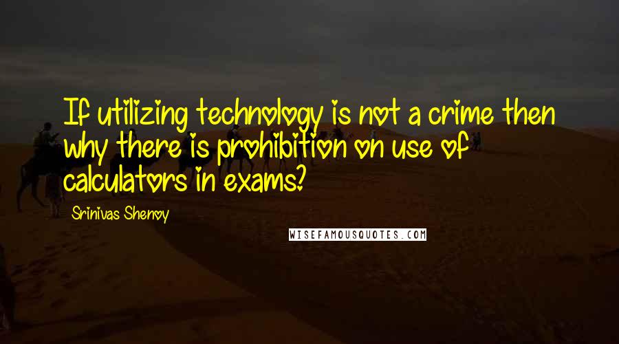 Srinivas Shenoy Quotes: If utilizing technology is not a crime then why there is prohibition on use of calculators in exams?