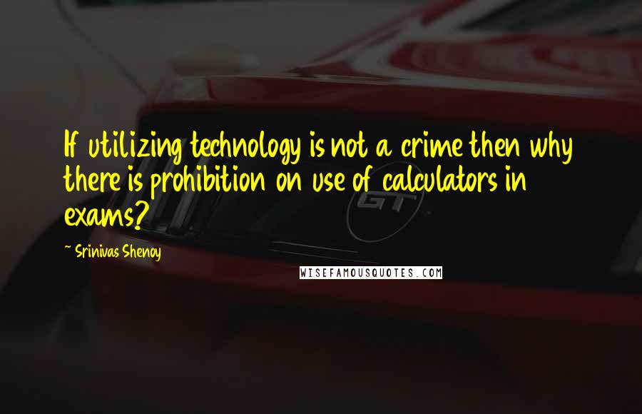 Srinivas Shenoy Quotes: If utilizing technology is not a crime then why there is prohibition on use of calculators in exams?
