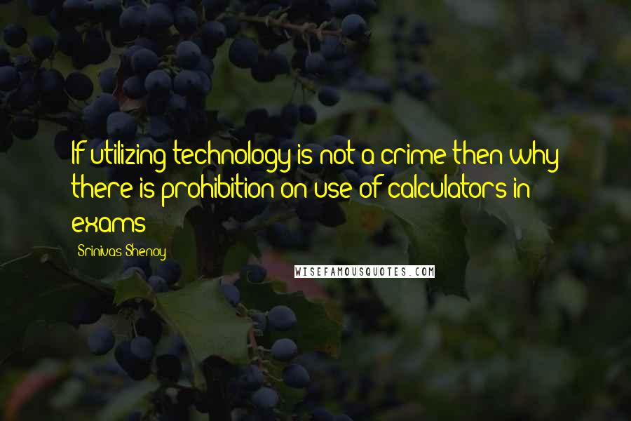 Srinivas Shenoy Quotes: If utilizing technology is not a crime then why there is prohibition on use of calculators in exams?