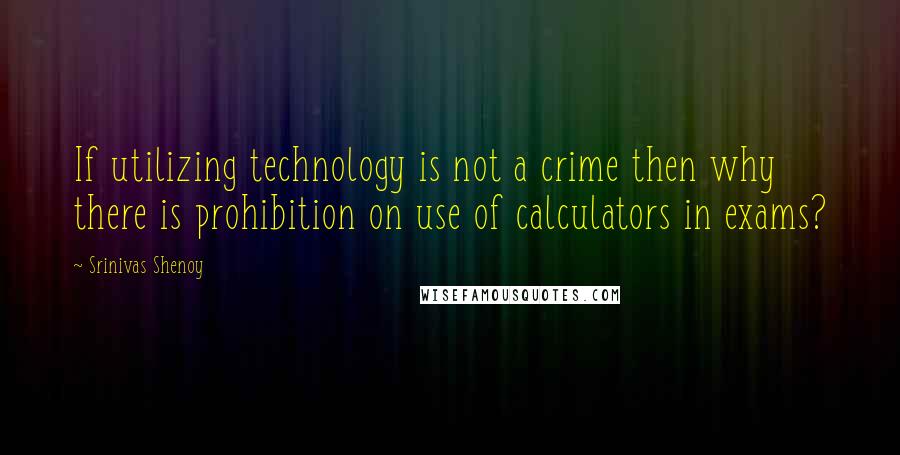 Srinivas Shenoy Quotes: If utilizing technology is not a crime then why there is prohibition on use of calculators in exams?