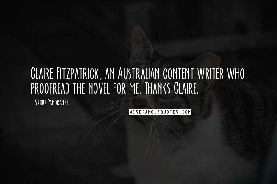 Srinu Pandranki Quotes: Claire Fitzpatrick, an Australian content writer who proofread the novel for me. Thanks Claire.