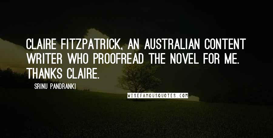 Srinu Pandranki Quotes: Claire Fitzpatrick, an Australian content writer who proofread the novel for me. Thanks Claire.