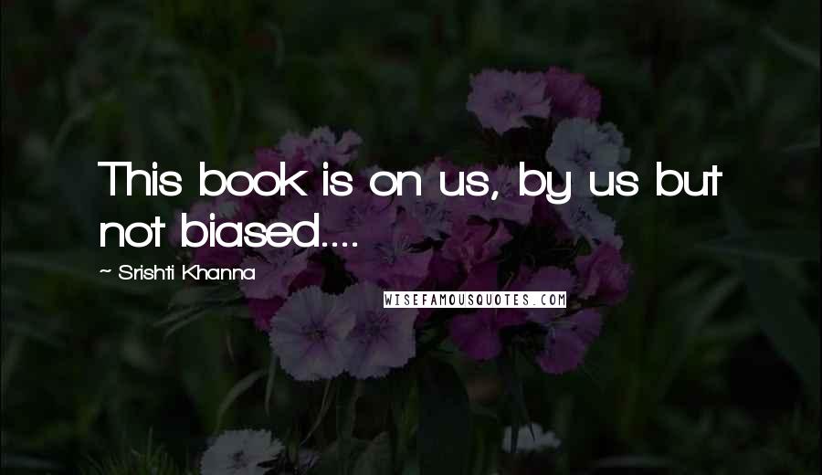 Srishti Khanna Quotes: This book is on us, by us but not biased....