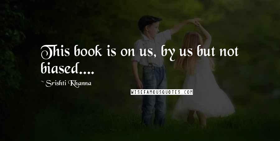 Srishti Khanna Quotes: This book is on us, by us but not biased....