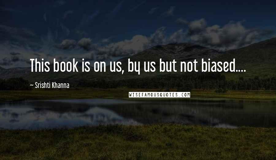 Srishti Khanna Quotes: This book is on us, by us but not biased....