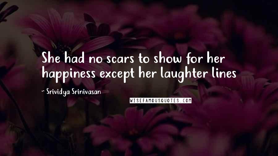 Srividya Srinivasan Quotes: She had no scars to show for her happiness except her laughter lines