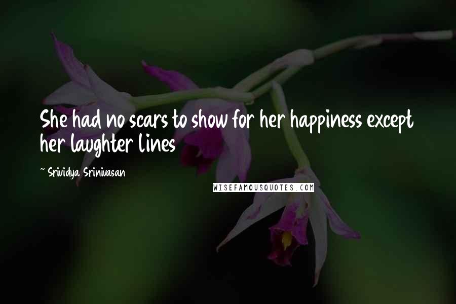 Srividya Srinivasan Quotes: She had no scars to show for her happiness except her laughter lines