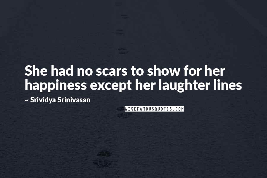 Srividya Srinivasan Quotes: She had no scars to show for her happiness except her laughter lines