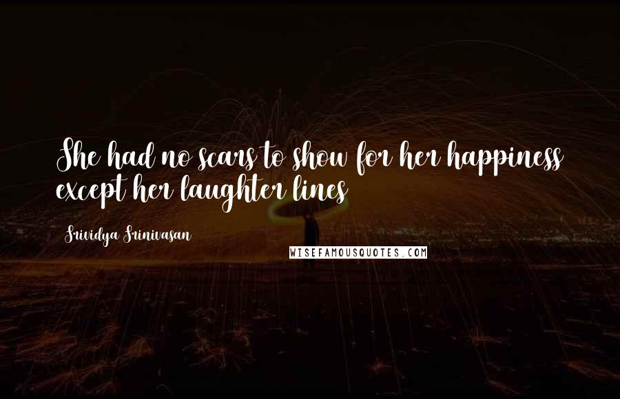 Srividya Srinivasan Quotes: She had no scars to show for her happiness except her laughter lines