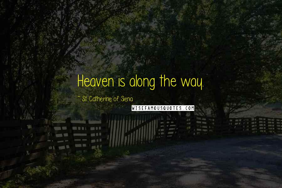 St. Catherine Of Siena Quotes: Heaven is along the way.