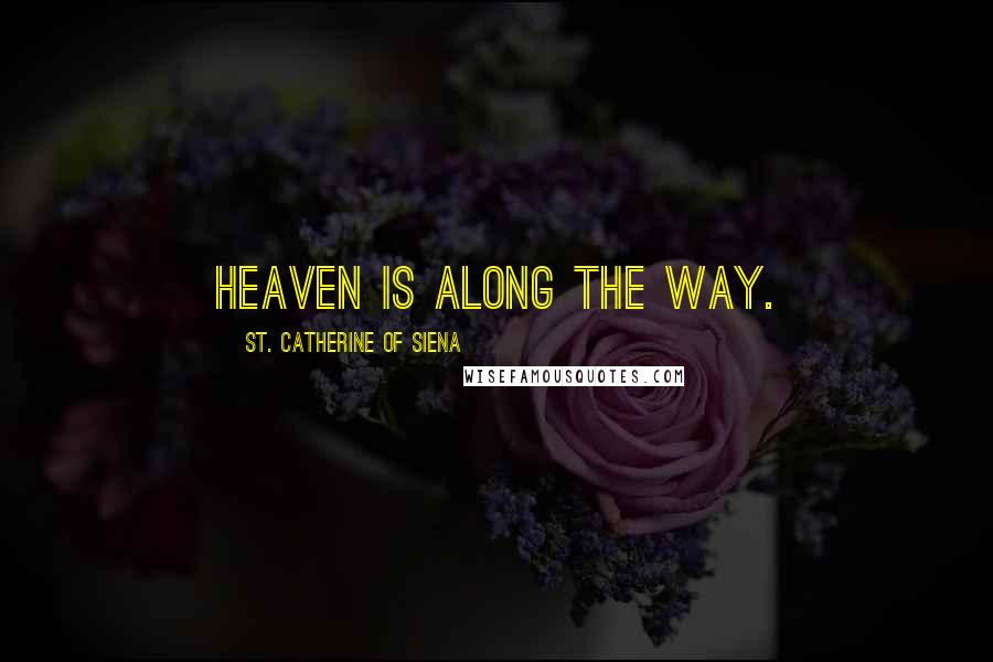 St. Catherine Of Siena Quotes: Heaven is along the way.