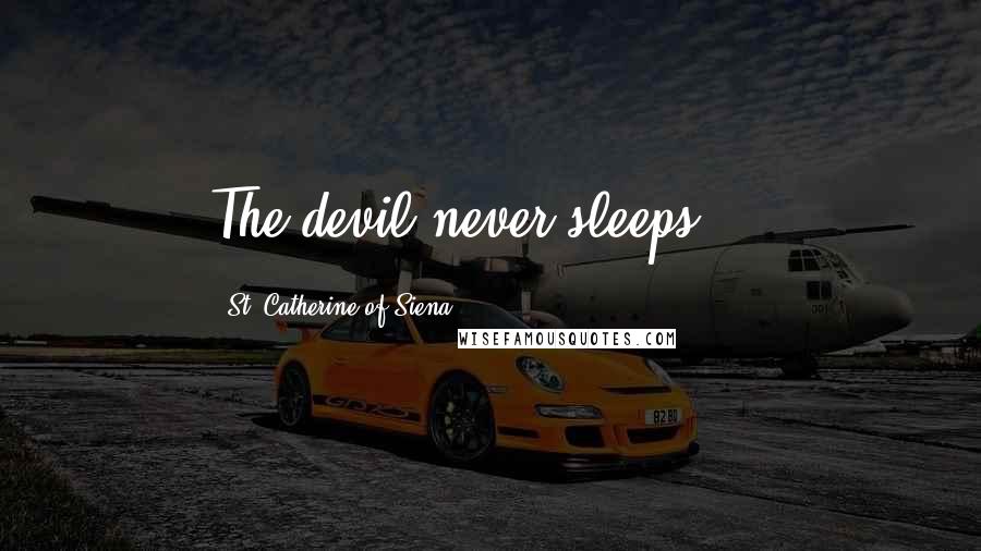 St. Catherine Of Siena Quotes: The devil never sleeps ...