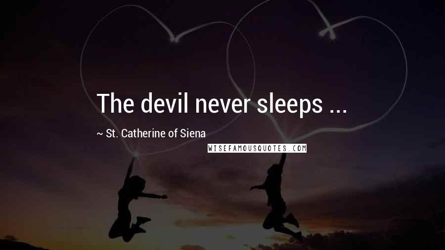 St. Catherine Of Siena Quotes: The devil never sleeps ...