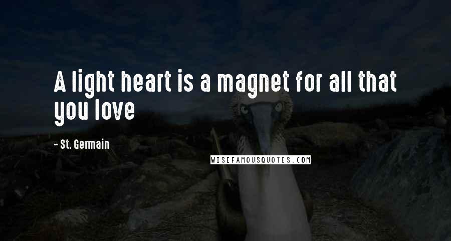 St. Germain Quotes: A light heart is a magnet for all that you love