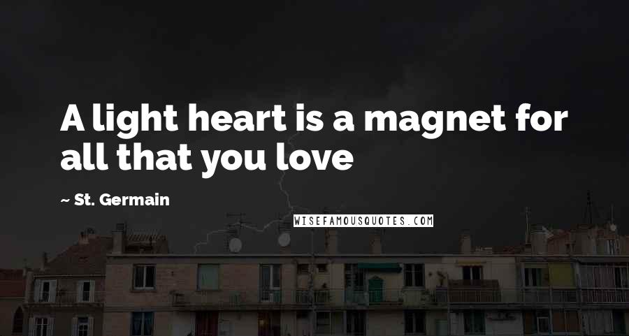 St. Germain Quotes: A light heart is a magnet for all that you love