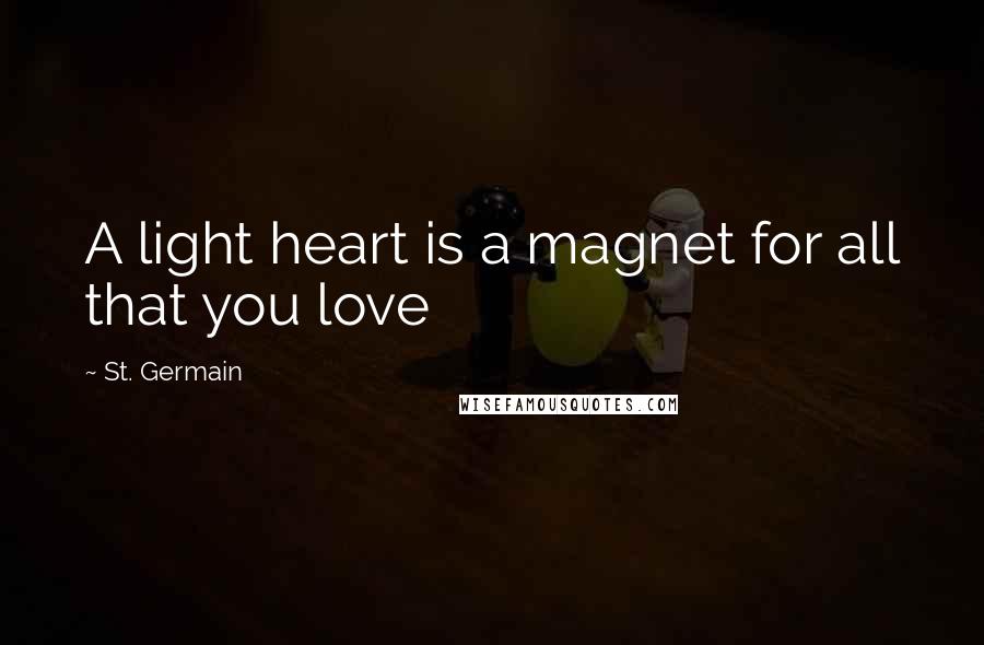 St. Germain Quotes: A light heart is a magnet for all that you love