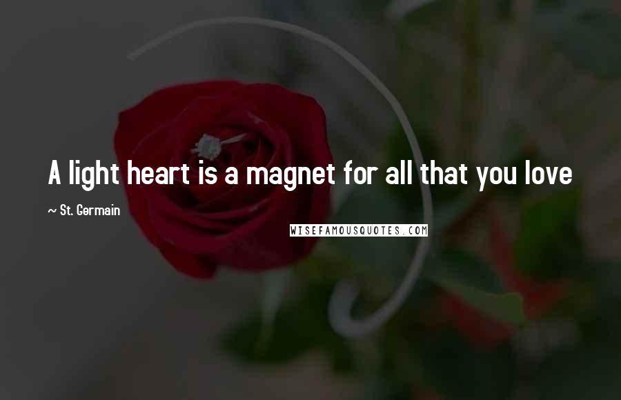 St. Germain Quotes: A light heart is a magnet for all that you love