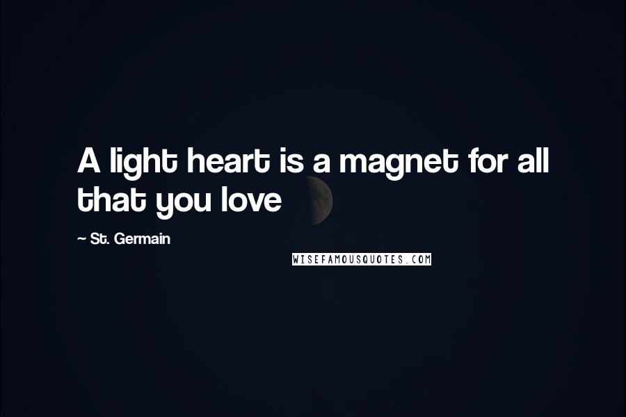 St. Germain Quotes: A light heart is a magnet for all that you love