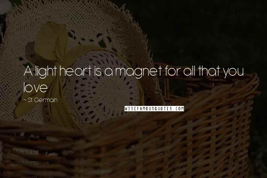 St. Germain Quotes: A light heart is a magnet for all that you love