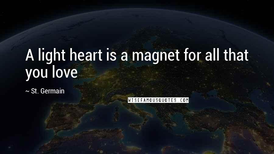 St. Germain Quotes: A light heart is a magnet for all that you love