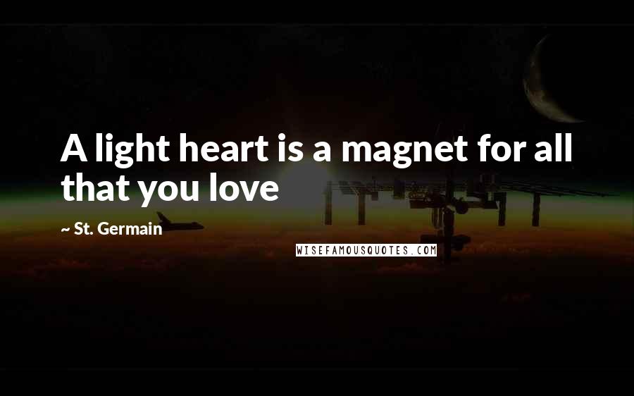 St. Germain Quotes: A light heart is a magnet for all that you love