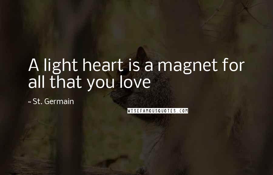 St. Germain Quotes: A light heart is a magnet for all that you love