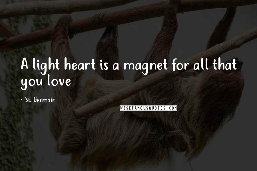 St. Germain Quotes: A light heart is a magnet for all that you love
