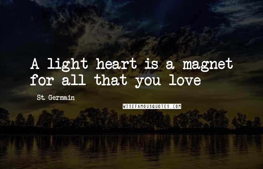 St. Germain Quotes: A light heart is a magnet for all that you love