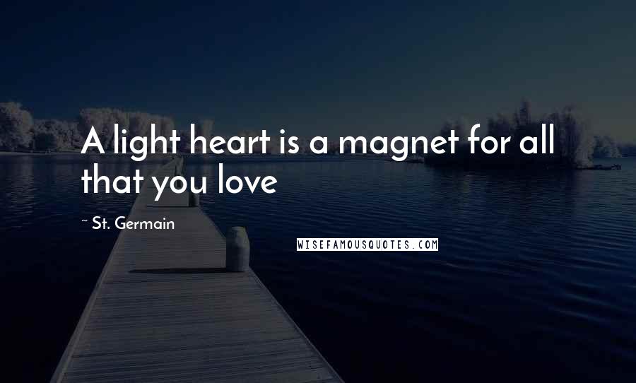 St. Germain Quotes: A light heart is a magnet for all that you love