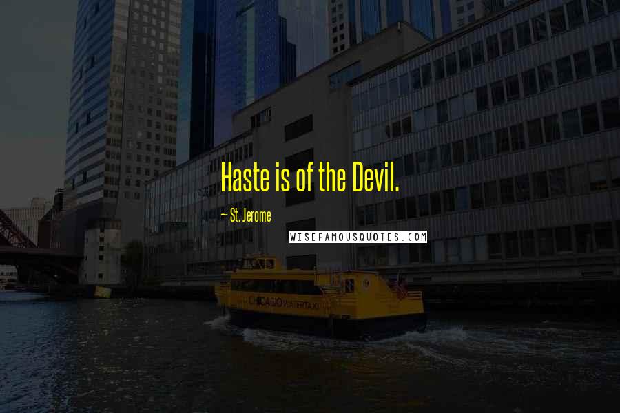 St. Jerome Quotes: Haste is of the Devil.