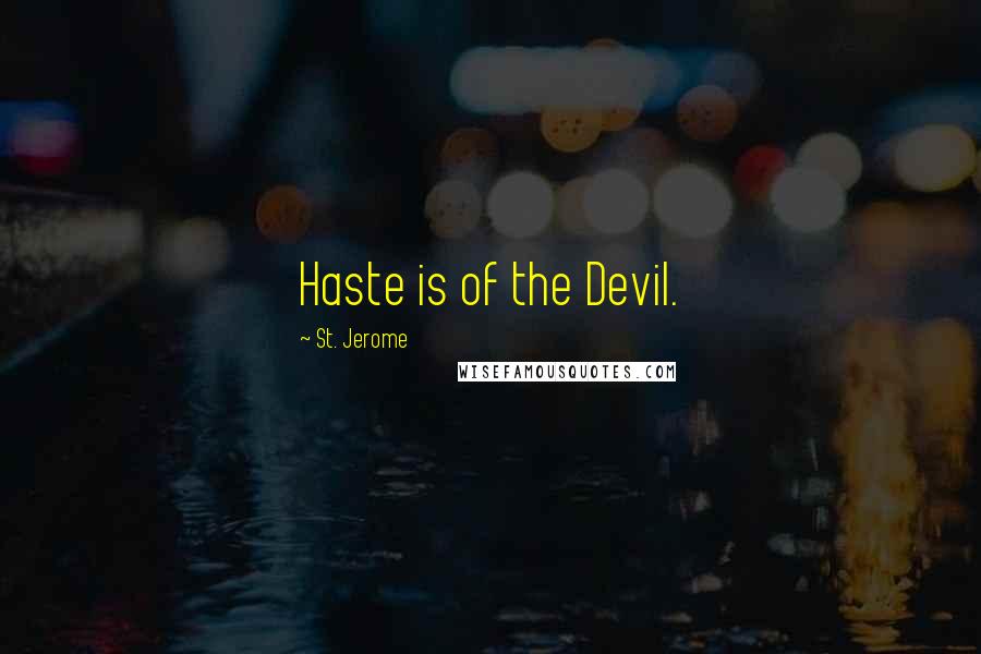 St. Jerome Quotes: Haste is of the Devil.