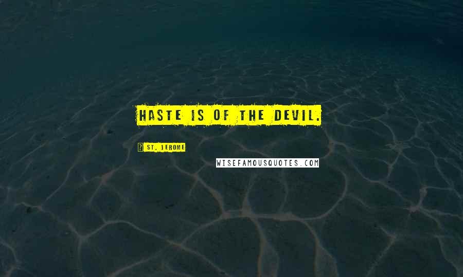 St. Jerome Quotes: Haste is of the Devil.