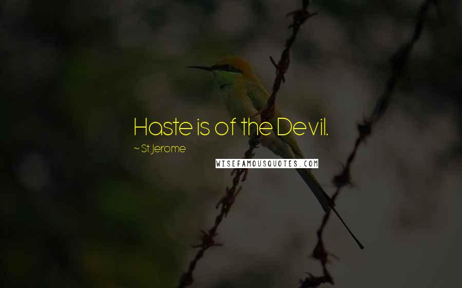 St. Jerome Quotes: Haste is of the Devil.