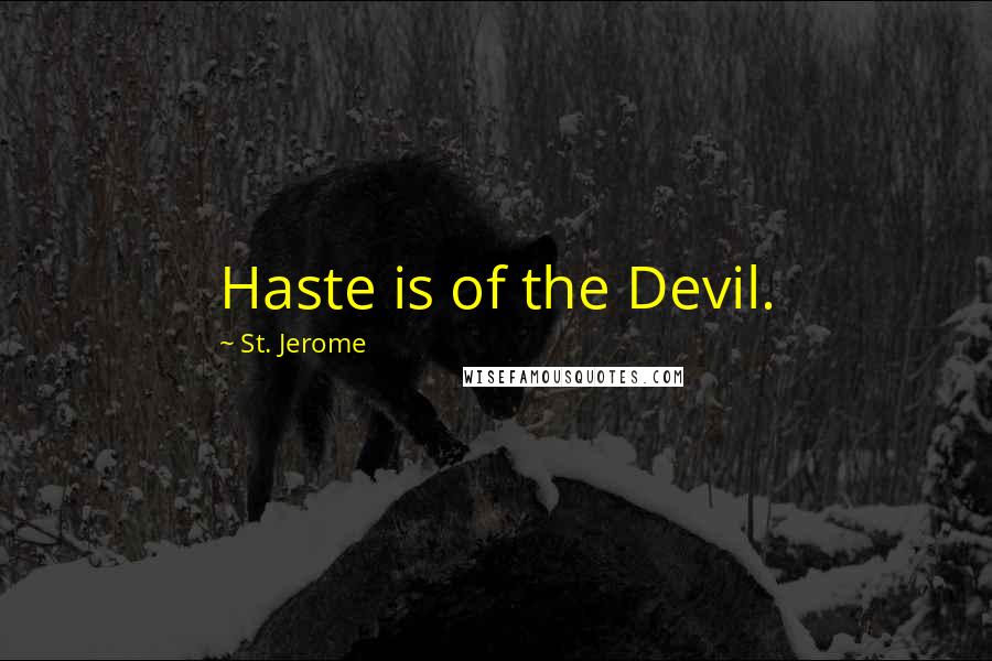 St. Jerome Quotes: Haste is of the Devil.