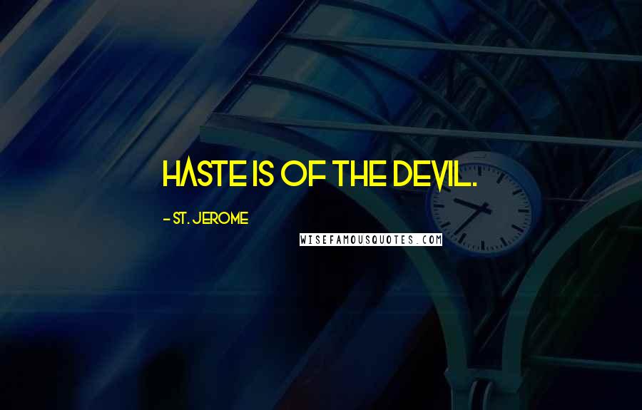 St. Jerome Quotes: Haste is of the Devil.