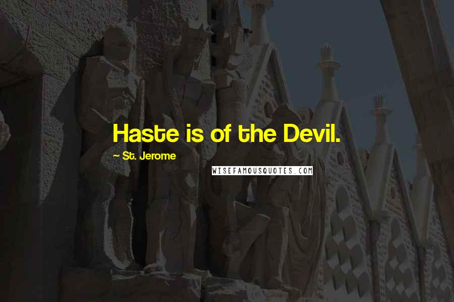St. Jerome Quotes: Haste is of the Devil.