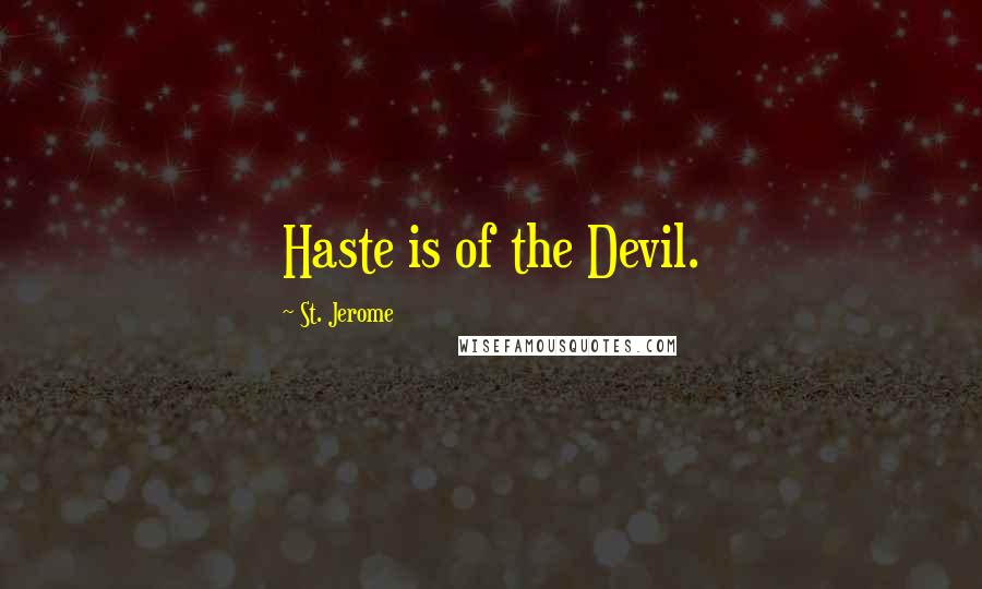 St. Jerome Quotes: Haste is of the Devil.